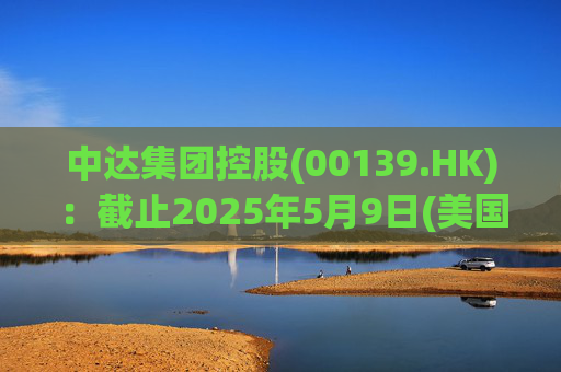 中达集团控股(00139.HK)：截止2025年5月9日(美国时间)集团持有GIBO股份市值约1.79亿美元
