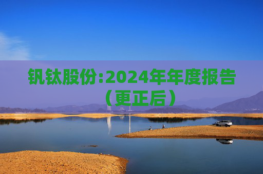 钒钛股份:2024年年度报告（更正后）