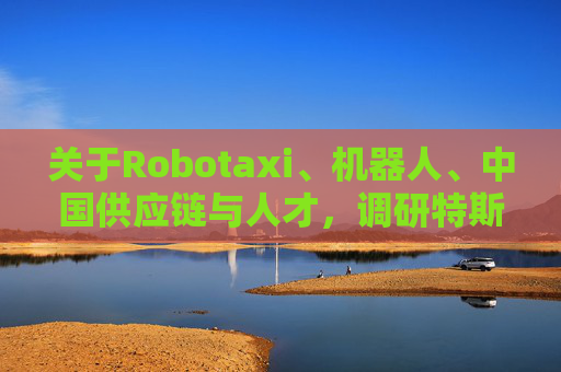 关于Robotaxi、机器人、中国供应链与人才，调研特斯拉后，大摩给出了十点观察  第1张