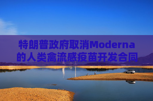 特朗普政府取消Moderna的人类禽流感疫苗开发合同  第1张