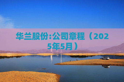 华兰股份:公司章程（2025年5月）
